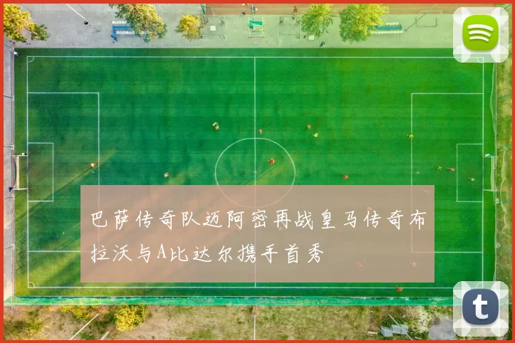 巴萨传奇队迈阿密再战皇马传奇布拉沃与A比达尔携手首秀